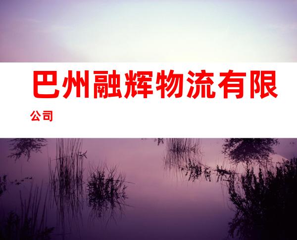 巴州融辉物流有限公司